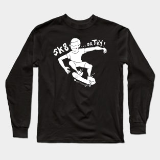 Skate... or Try! Long Sleeve T-Shirt